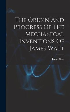 The Origin And Progress Of The Mechanical Inventions Of James Watt - Watt, James
