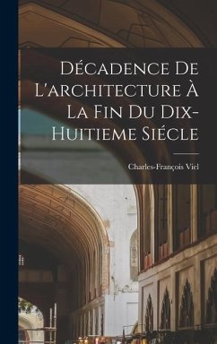 Décadence De L'architecture À La Fin Du Dix-huitieme Siécle - Viel, Charles-François