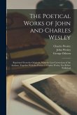 The Poetical Works of John and Charles Wesley: Reprinted From the Originals, With the Last Corrections of the Authors; Together With the Poems of Char