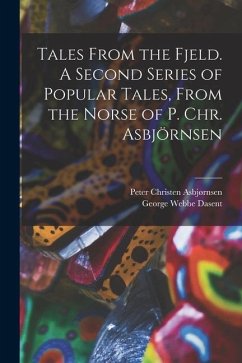 Tales From the Fjeld. A Second Series of Popular Tales, From the Norse of P. Chr. Asbjörnsen - Dasent, George Webbe; Asbjørnsen, Peter Christen