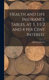 Health and Life Insurance Tables, at 3, 3 1/2 and 4 per Cent Interest Health and Life Insurance Tables, at 3, 3 1/2 and 4 per Cent Interest