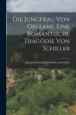 Die Jungfrau von Orleans, Eine Romantische Tragödie von Schiller