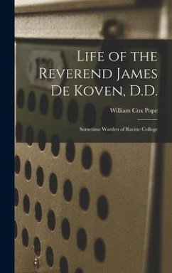 Life of the Reverend James De Koven, D.D.: Sometime Warden of Racine College - Pope, William Cox