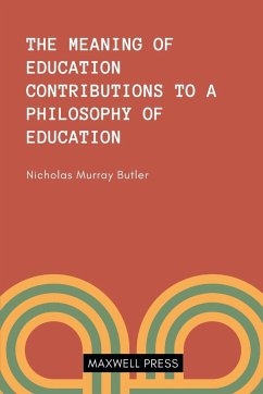 THE MEANING OF EDUCATION CONTRIBUTIONS TO A PHILOSOOPHY OF EDUCATION - Butler, Nicholas Murray