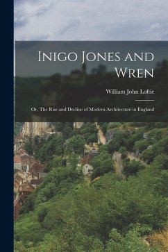 Inigo Jones and Wren; or, The Rise and Decline of Modern Architecture in England - Loftie, William John