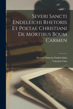 Severi Sancti Endeleichi Rhetoris Et Poetae Christiani De Mortibus Boum Carmen - Endelechius, Severus Sanctus; Cato, Valerius