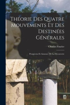 Théorie Des Quatre Mouvements Et Des Destinées Générales: Prospectus Et Annonce De La Découverte - Fourier, Charles