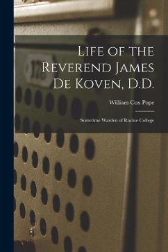 Life of the Reverend James De Koven, D.D.: Sometime Warden of Racine College - Pope, William Cox