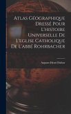 Atlas Géographique Dressé Pour L'histoire Universelle De L'eglise Catholique De L'abbé Rohrbacher