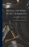 Aerial Or Wire-Rope Tramways: Their Construction and Management