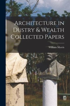 Architecture in Dustry & Wealth Collected Papers - Morris, William