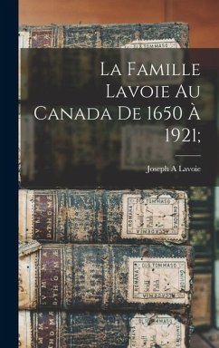 La famille Lavoie au Canada de 1650 à 1921; - Lavoie, Joseph A.