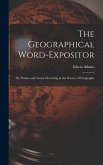 The Geographical Word-Expositor: Or, Names and Terms Occurring in the Science of Geography