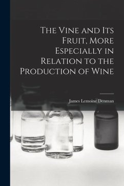 The Vine and Its Fruit, More Especially in Relation to the Production of Wine - Denman, James Lemoine