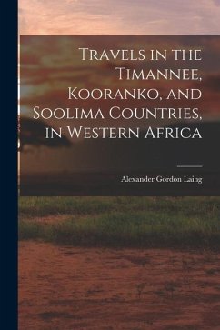 Travels in the Timannee, Kooranko, and Soolima Countries, in Western Africa - Laing, Alexander Gordon