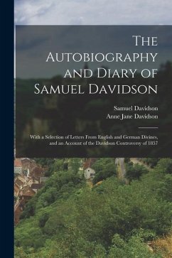 The Autobiography and Diary of Samuel Davidson: With a Selection of Letters From English and German Divines, and an Account of the Davidson Controvers - Davidson, Samuel; Davidson, Anne Jane