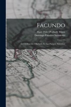 Facundo: Ó, Civilización I Barbarie En Las Pampas Arjentinas - Sarmiento, Domingo Faustino; Mann, Mary Tyler Peabody