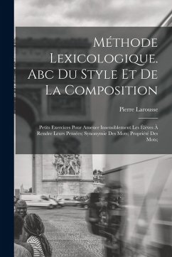 Méthode Lexicologique. Abc Du Style Et De La Composition; Petits Exercices Pour Amener Insensiblement Les Élèves À Rendre Leurs Pensées; Synonymie Des Mots; Propriété Des Mots; - Larousse, Pierre Méthode Lexicologique. Abc Du Style Et De La Composition; Petits Exercices Pour Amener Insensiblement Les Élèves À Rendre Leurs Pensées; Synonymie Des Mots; Propriété Des Mots; - Larousse, Pierre