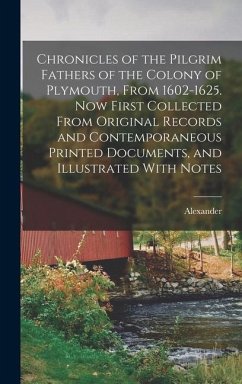 Chronicles of the Pilgrim Fathers of the Colony of Plymouth, From 1602-1625. Now First Collected From Original Records and Contemporaneous Printed Doc - Young, Alexander