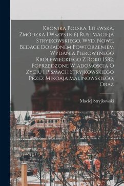 Kronika polska, litewska, zmódzka i wszystkiéj Rusi Macieja Stryjkowskiego. Wyd. nowe, bedace dokadném powtórzeniem wydania pierowtnego królewieckiego - Stryjkowski, Maciej