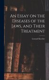 An Essay on the Diseases of the Jaws, and Their Treatment An Essay on the Diseases of the Jaws, and Their Treatment