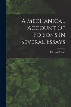 A Mechanical Account Of Poisons In Several Essays - Mead, Richard
