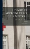 Oeuvres De Médecine De Mr. De La Mettrie ...: Tome Premier...