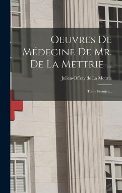 Oeuvres De Médecine De Mr. De La Mettrie ...: Tome Premier...
