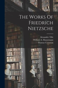The Works Of Friedrich Nietzsche - Nietzsche, Friedrich Wilhelm; Tille, Alexander