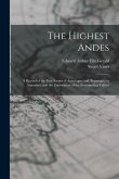 The Highest Andes: A Record of the First Ascent of Aconcagua and Tupungato in Argentina, and the Exploration of the Surrounding Valleys