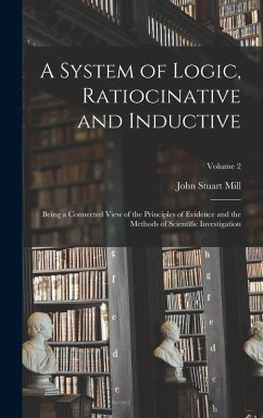 A System of Logic, Ratiocinative and Inductive - Mill, John Stuart