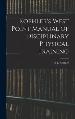 Koehler's West Point Manual of Disciplinary Physical Training - Koehler, H. J.