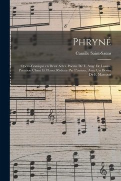 Phryné; opéra-comique en deux actes. Poème de L. Augé de Lassus. Partition chant et piano, réduite par l'auteur, avec un dessin de F. Marcotte - Saint-Saëns, Camille