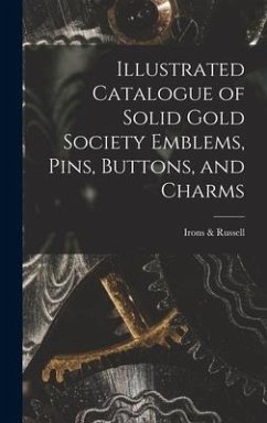 Illustrated Catalogue of Solid Gold Society Emblems, Pins, Buttons, and Charms - Russell, Irons &.