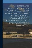 An Illustrated History of Sonoma County, California. Containing a History of the County of Sonoma From the Earliest Period of its Occupancy to the Pre