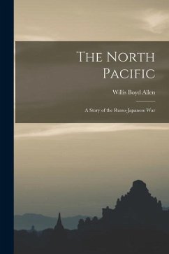 The North Pacific: A Story of the Russo-Japanese War - Allen, Willis Boyd