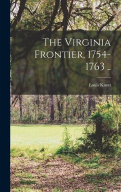 The Virginia Frontier, 1754-1763 .. - Koontz, Louis Knott