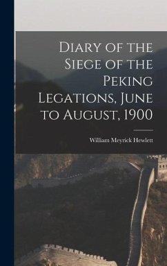 Diary of the Siege of the Peking Legations, June to August, 1900 - Hewlett, William Meyrick