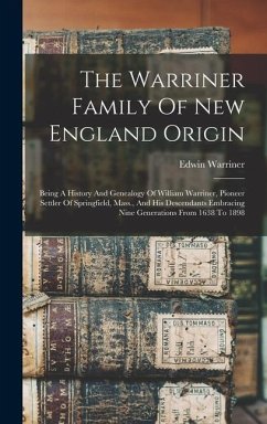 The Warriner Family Of New England Origin: Being A History And Genealogy Of William Warriner, Pioneer Settler Of Springfield, Mass., And His Descendan - Warriner, Edwin