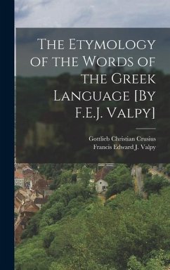 The Etymology of the Words of the Greek Language [By F.E.J. Valpy] - Crusius, Gottlieb Christian; Valpy, Francis Edward J.