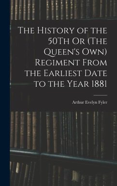 The History of the 50Th Or (The Queen's Own) Regiment From the Earliest Date to the Year 1881 - Fyler, Arthur Evelyn