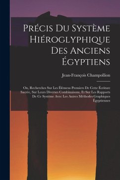 Précis Du Système Hiéroglyphique Des Anciens Égyptiens - Champollion, Jean-François