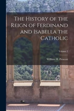 The History of the Reign of Ferdinand and Isabella the Catholic; Volume 2 - Prescott, William H.