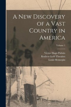 A New Discovery of a Vast Country in America; Volume 1 - Thwaites, Reuben Gold; Paltsits, Victor Hugo; Hennepin, Louis