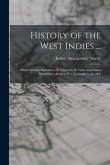 History of the West Indies ...: British Guiana, Barbadoes, St. Vincent's, St. Lucia, Dominica, Montserrat, Antigua, St. Christopher's, &c., &c