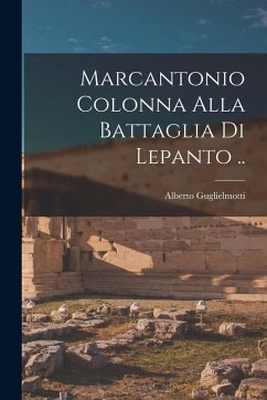 Marcantonio Colonna alla battaglia di Lepanto .. - Guglielmotti, Alberto Marcantonio Colonna alla battaglia di Lepanto .. - Guglielmotti, Alberto