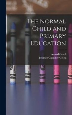 The Normal Child and Primary Education - Gesell, Arnold; Gesell, Beatrice Chandler