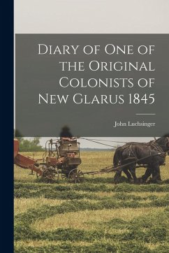 Diary of one of the Original Colonists of New Glarus 1845 - Luchsinger, John
