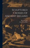 Sculptured Crosses Of Ancient Ireland
