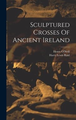 Sculptured Crosses Of Ancient Ireland - O'Neill, Henry